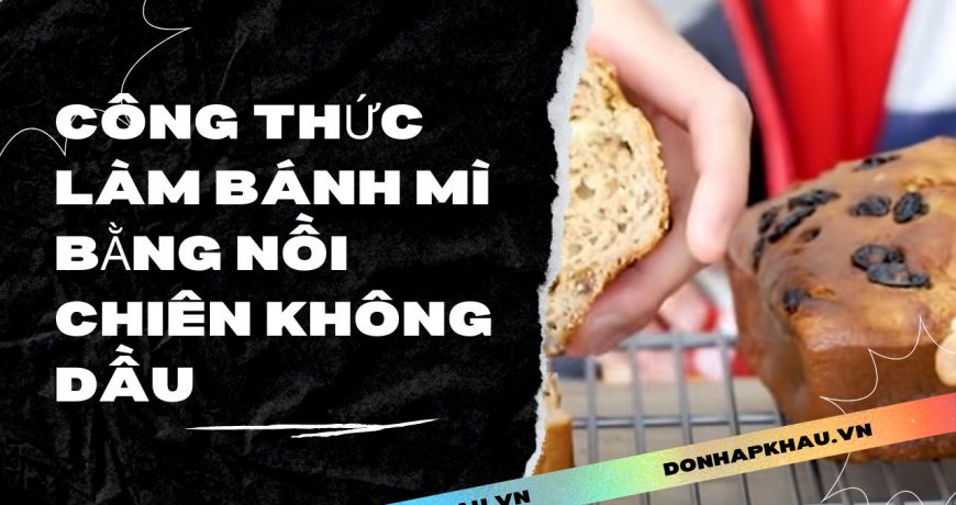 Cac Cong Thuc Lam Banh Mi Bang Noi Chien Khong Dau