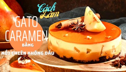 Cach Lam Banh Gato Caramen Bang Noi Chien Khong Dau